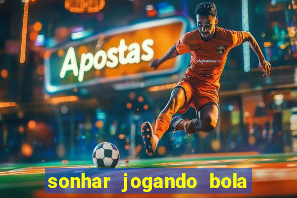 sonhar jogando bola e fazendo gol